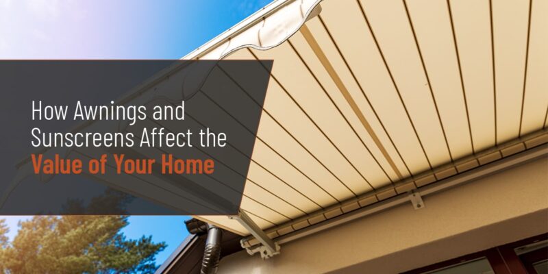 How Awnings and Sunscreens Affect the Value of Your Home