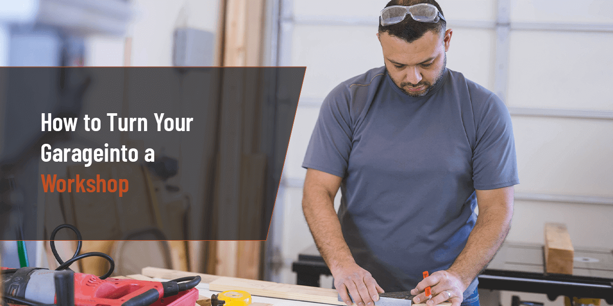 How to Turn Your Garage into a Workshop