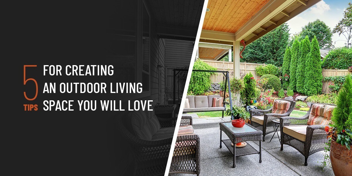 Tips for Creating an Outdoor Living Space You Will Love