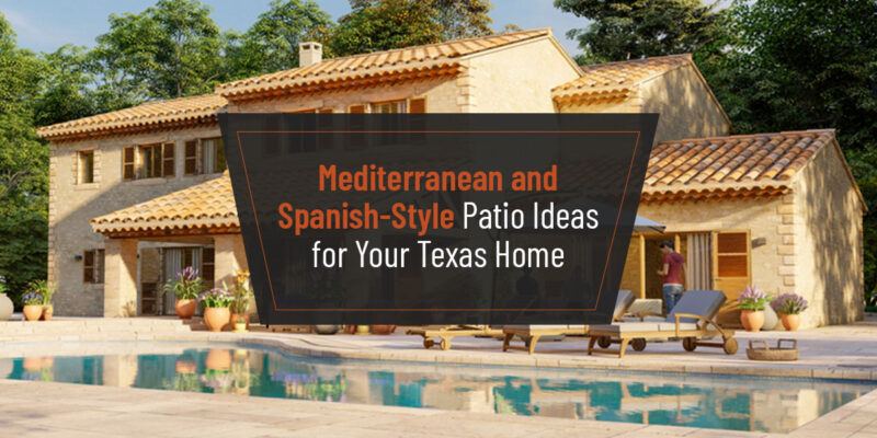 Mediterranean and Spanish-Style Patio Ideas for Your Texas Home