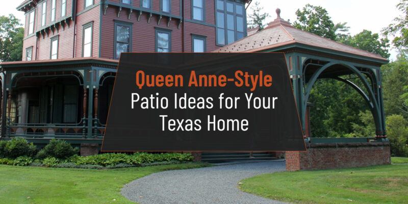 Queen Anne-Style Patio Ideas for Your Texas Home